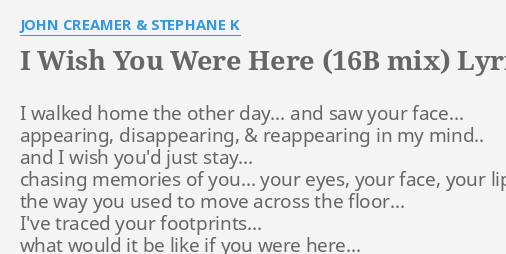 I Wish You Were Here 16b Mix Lyrics By John Creamer Stephane K I Walked Home The