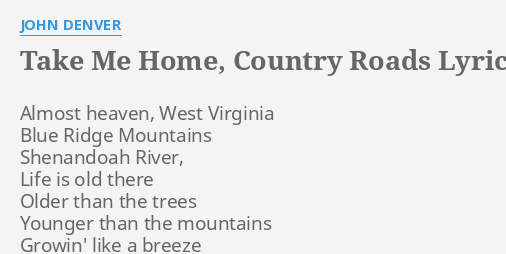 TAKE ME HOME, COUNTRY ROADS" LYRICS JOHN DENVER: heaven, Virginia...