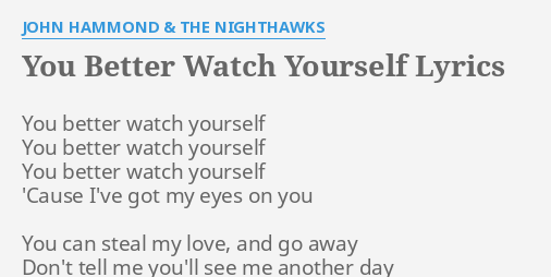 You Better Watch Yourself Lyrics By John Hammond The Nighthawks You Better Watch Yourself