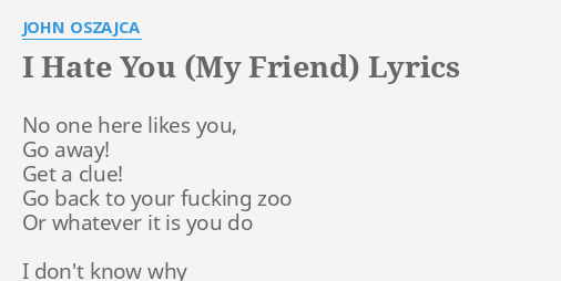 i hate you my friend john oszajca