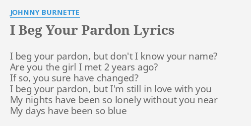 I Beg Your Pardon Lyrics By Johnny Burnette I Beg Your Pardon