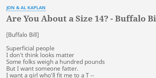 ARE YOU ABOUT A SIZE 14? - BUFFALO BILL" LYRICS by JON & AL KAPLAN: Superficial people don't...