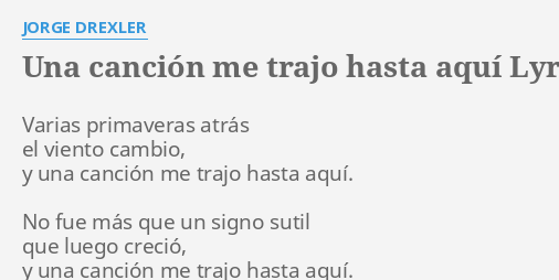 Coincidencia Desafío Puntuación UNA CANCIÓN ME TRAJO HASTA AQUÍ" LYRICS by JORGE DREXLER: Varias primaveras  atrás el...