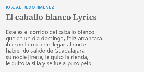 El Caballo Blanco Lyrics By Jose Alfredo Jimenez Este Es El Corrido