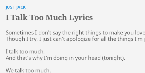 I Talk Too Much Lyrics By Just Jack Sometimes I Don T Say