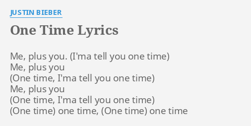ONE TIME LYRICS by JUSTIN BIEBER: Me, plus you. Me