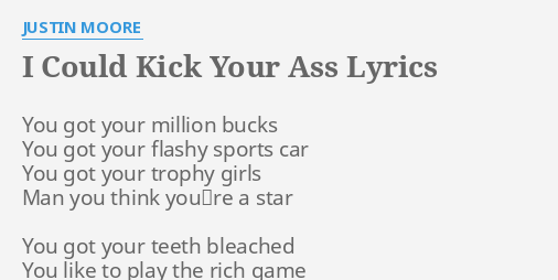 "I COULD KICK YOUR A**" LYRICS by JUSTIN MOORE You got your million... girlfriend Xxx Pic Hd "I COULD KICK YOUR A**" LYRICS by JUSTIN MOORE You got your million...