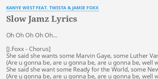 "SLOW JAMZ" LYRICS by KANYE WEST FEAT. TWISTA & JAMIE FOXX: Oh Oh Oh Oh...