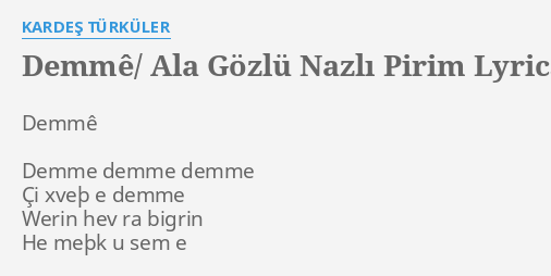 Demme Ala Gozlu Nazli Pirim Lyrics By Kardes Turkuler Demme Demme Demme Demme
