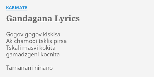 "GANDAGANA" LYRICS by KARMATE: Gogov gogov kiskisa Ak...