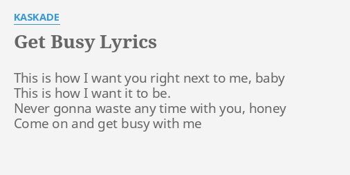 Get Busy Lyrics By Kaskade This Is How I