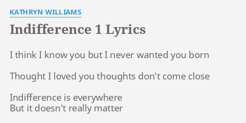 "INDIFFERENCE 1" LYRICS by KATHRYN WILLIAMS: I think I know...