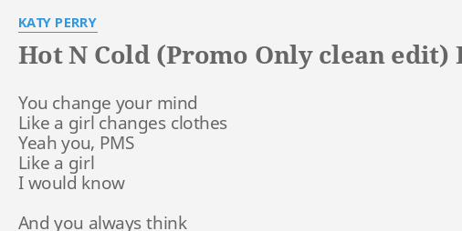 "HOT N COLD (PROMO ONLY CLEAN EDIT)" LYRICS by KATY PERRY: You change ...