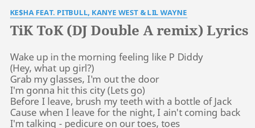 Tik Tok Dj Double A Remix Lyrics By Ke Ha Feat Pitbull Kanye West Lil Wayne Wake Up In The