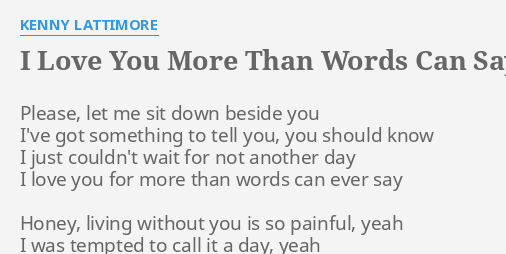 I Love You More Than Words Can Say Lyrics By Kenny Lattimore Please Let Me Sit