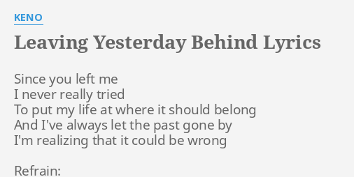 "LEAVING YESTERDAY BEHIND" LYRICS by KENO: Since you left me...