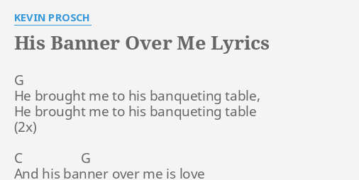 His Banner Over Me Lyrics By Kevin Prosch G He Brought Me