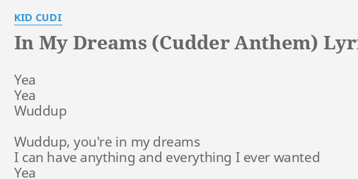 In My Dreams Cudder Anthem Lyrics By Kid Cudi Yea Yea Wuddup Wuddup