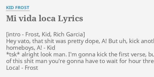 Mi Vida Loca Lyrics By Kid Frost Hey Vato That S
