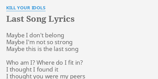 Last Song Lyrics By Kill Your Idols Maybe I Don T Belong