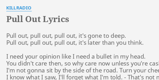 "PULL OUT" LYRICS by KILLRADIO: Pull out, pull out,...