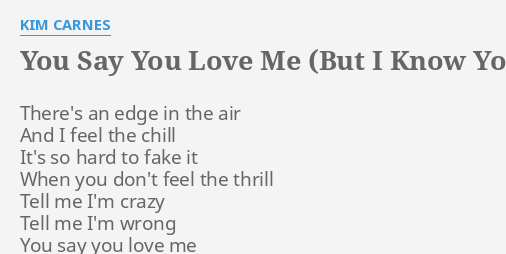 You Say You Love Me But I Know You Don T Lyrics By Kim Carnes There S An Edge In
