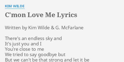 C Mon Love Me Lyrics By Kim Wilde Written By Kim Wilde