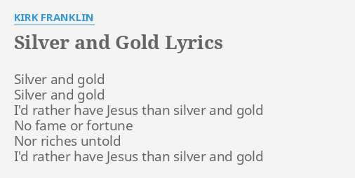 "SILVER AND GOLD" LYRICS by KIRK FRANKLIN: Silver and gold Silver...