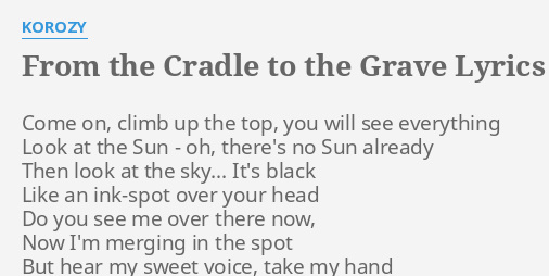 From The Cradle To The Grave Lyrics By Korozy Come On Climb Up
