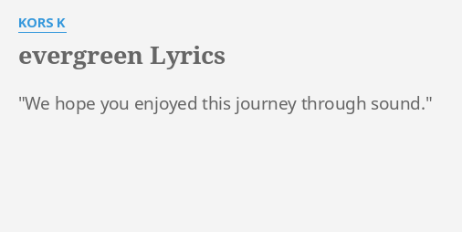 Evergreen Lyrics By Kors K We Hope You Enjoyed