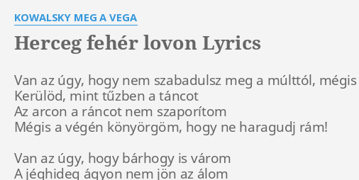 Herceg Feher Lovon Lyrics By Kowalsky Meg A Vega Van Az Ugy Hogy