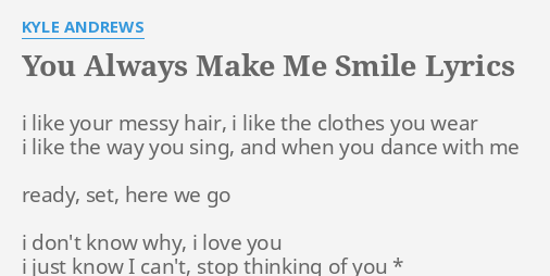 You Always Make Me Smile Lyrics By Kyle Andrews I Like Your Messy