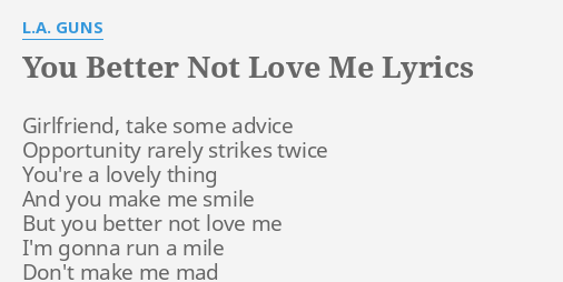 You Better Not Love Me Lyrics By L A Guns Girlfriend Take Some Advice