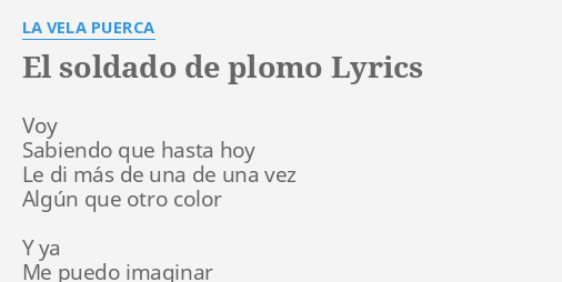 EL SOLDADO DE PLOMO" LYRICS by LA VELA PUERCA: Voy Sabiendo que