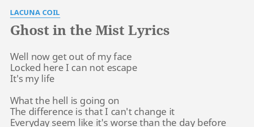 Ghost In The Mist Lyrics By Lacuna Coil Well Now Get Out 03:56 9.02 mb 320 kb/s. the mist lyrics by lacuna coil