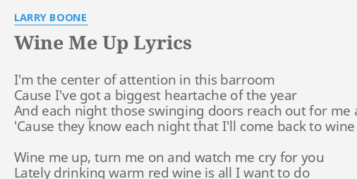 Wine Me Up Lyrics By Larry Boone I M The Center Of