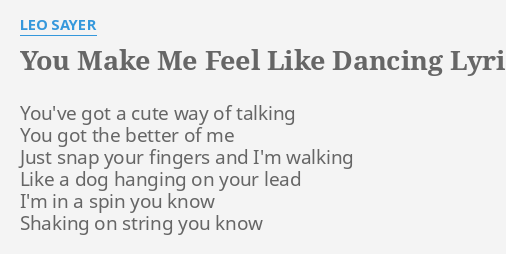 You Make Me Feel Like Dancing Lyrics By Leo Sayer You Ve Got A Cute