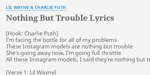 Nothing But Trouble Lyrics By Lil Wayne Charlie Puth I M Facing The Bottle Feel content with your place well inside the human race you were built as a fortr. nothing but trouble lyrics by lil