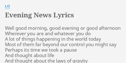 Evening News Lyrics By Lo Well Good Morning Good