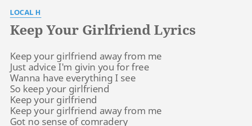 Keep Your Girlfriend Lyrics By Local H Keep Your Girlfriend Away