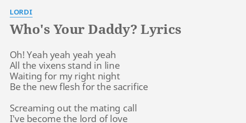 Who S Your Daddy Lyrics By Lordi Oh Yeah Yeah Yeah