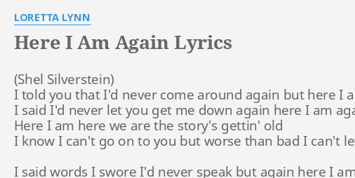 Here I Am Again Lyrics By Loretta Lynn I Told You That