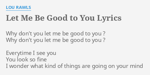 Let Me Be Good To You Lyrics By Lou Rawls Why Don T You Let