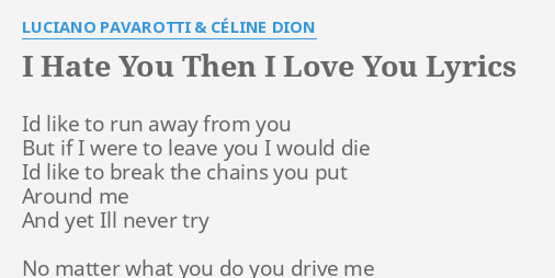 I Hate You Then I Love You Lyrics By Luciano Pavarotti Celine Dion Id Like To Run