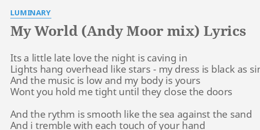 My World Andy Moor Mix Lyrics By Luminary Its A Little Late