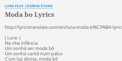 Teknologi kalligraf Arbejdskraft MODA BO" LYRICS by LURA FEAT. CESÁRIA ÉVORA:  http://lyricstranslate.com/en/lura-moda-b%C3%B4-lyrics.html#ixzz3rSM0zvQy  Na nha infância...