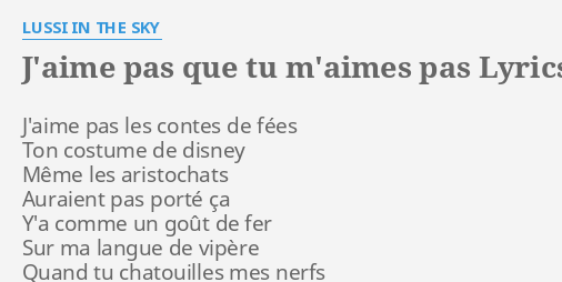 J Aime Pas Que Tu M Aimes Pas Lyrics By Lussi In The Sky J Aime Pas Les Contes
