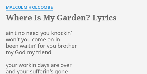 Where Is My Garden Lyrics By Malcolm Holcombe Ain T No Need You