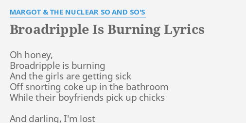 "BROADRIPPLE IS BURNING" LYRICS by MARGOT & THE NUCLEAR SO AND SO'S: Oh