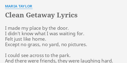Clean Getaway Lyrics By Maria Taylor I Made My Place